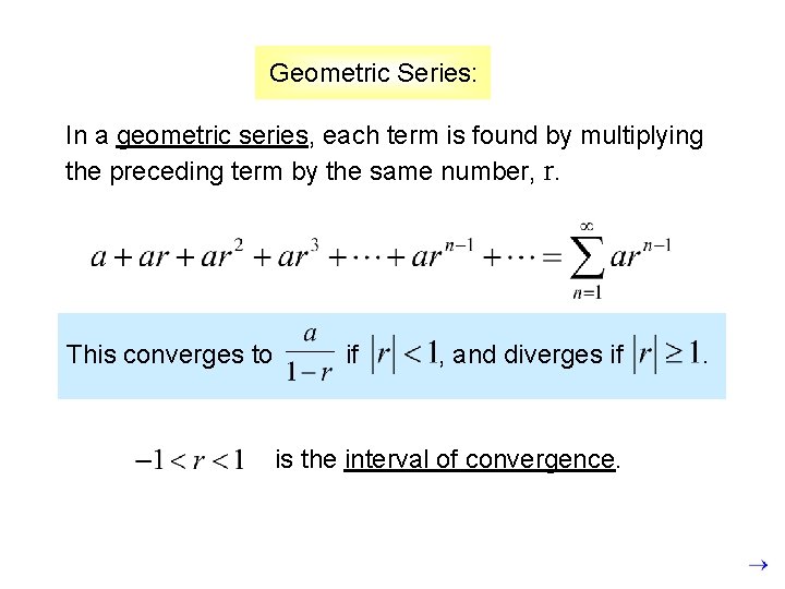 Geometric Series: In a geometric series, each term is found by multiplying the preceding