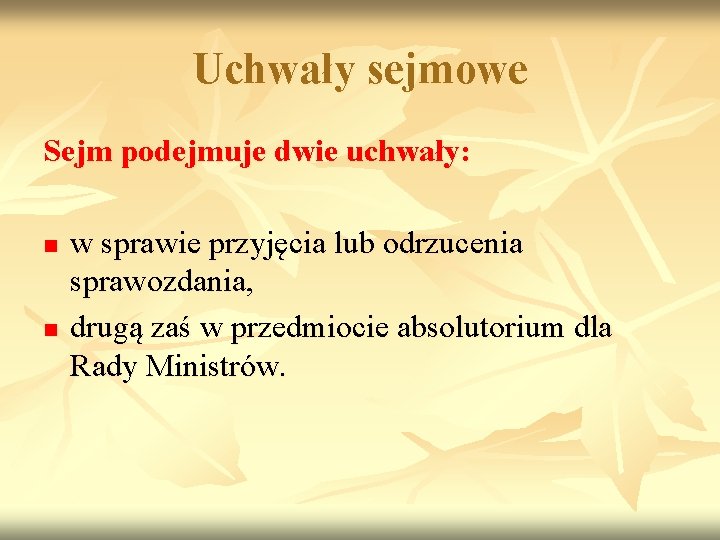 Uchwały sejmowe Sejm podejmuje dwie uchwały: n n w sprawie przyjęcia lub odrzucenia sprawozdania,