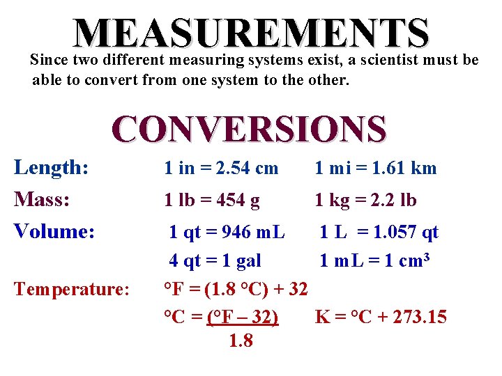 MEASUREMENTS Since two different measuring systems exist, a scientist must be able to convert MEASUREMENTS Since two different measuring systems exist, a scientist must be able to convert
