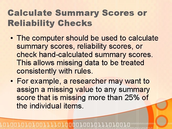 Calculate Summary Scores or Reliability Checks • The computer should be used to calculate