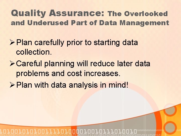 Quality Assurance: The Overlooked and Underused Part of Data Management Ø Plan carefully prior