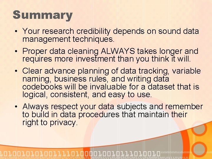 Summary • Your research credibility depends on sound data management techniques. • Proper data