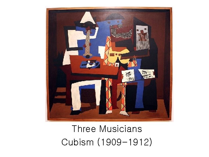 Three Musicians Cubism (1909 -1912) 