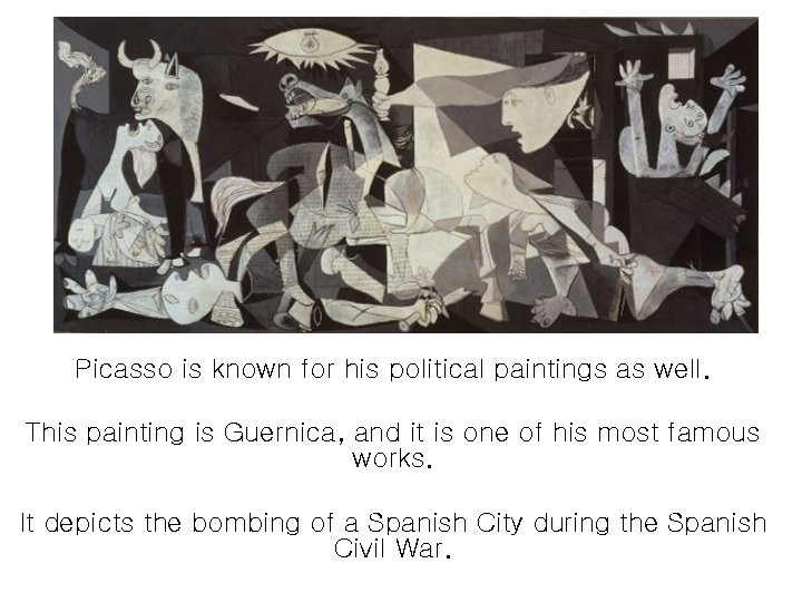 Picasso is known for his political paintings as well. This painting is Guernica, and