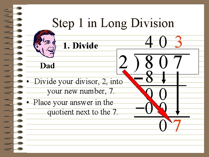 Step 1 in Long Division 40 3 1. Divide Dad 2)807 • Divide your