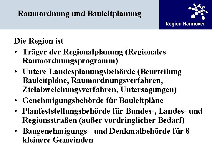 Raumordnung und Bauleitplanung Die Region ist • Träger der Regionalplanung (Regionales Raumordnungsprogramm) • Untere