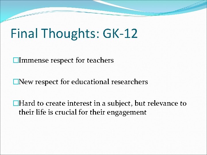 Final Thoughts: GK-12 �Immense respect for teachers �New respect for educational researchers �Hard to