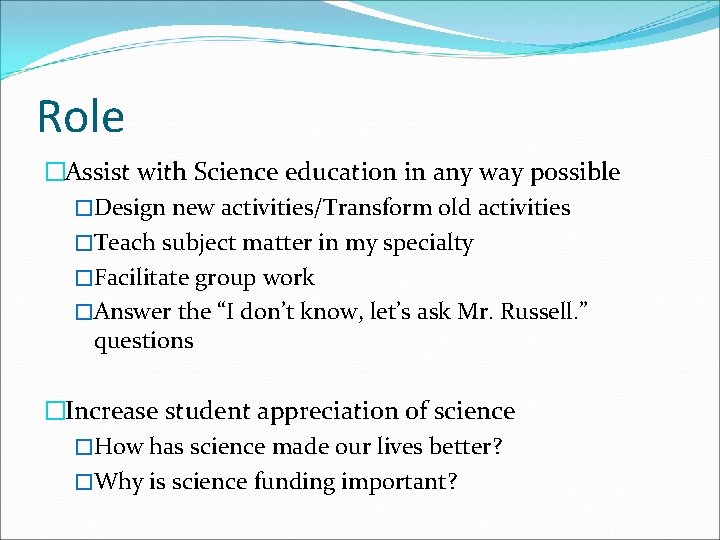 Role �Assist with Science education in any way possible �Design new activities/Transform old activities