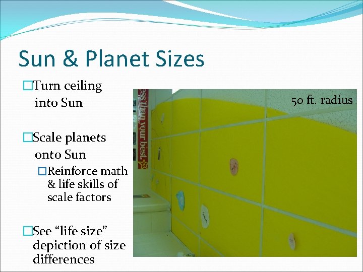 Sun & Planet Sizes �Turn ceiling into Sun �Scale planets onto Sun �Reinforce math