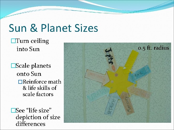 Sun & Planet Sizes �Turn ceiling into Sun �Scale planets onto Sun �Reinforce math