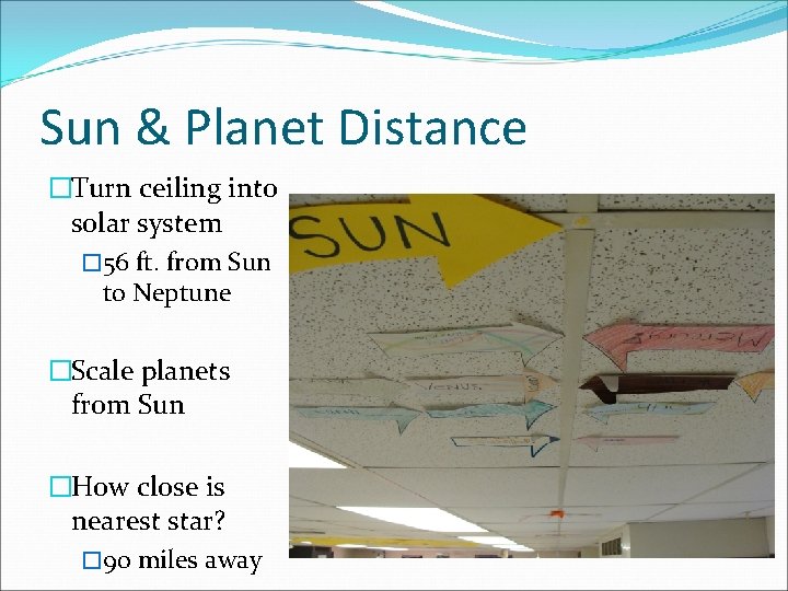 Sun & Planet Distance �Turn ceiling into solar system � 56 ft. from Sun