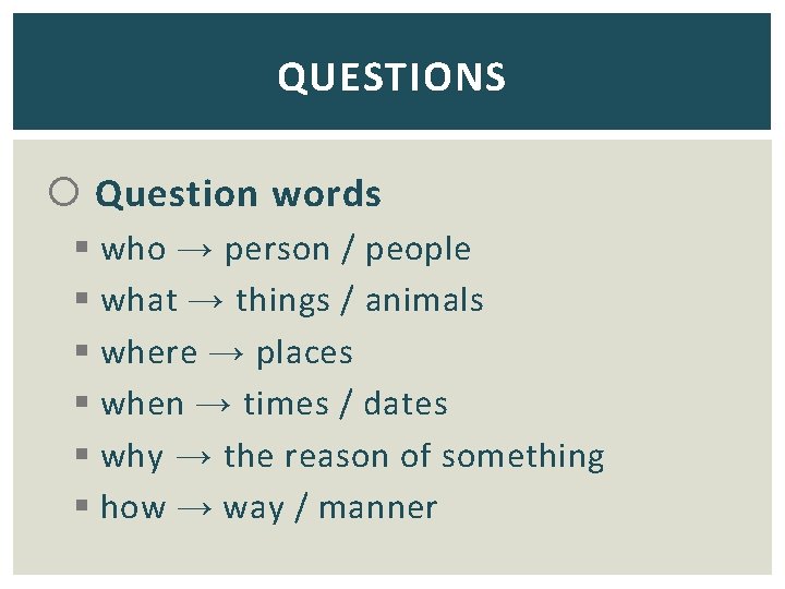 QUESTIONS Question words § who → person / people § what → things /