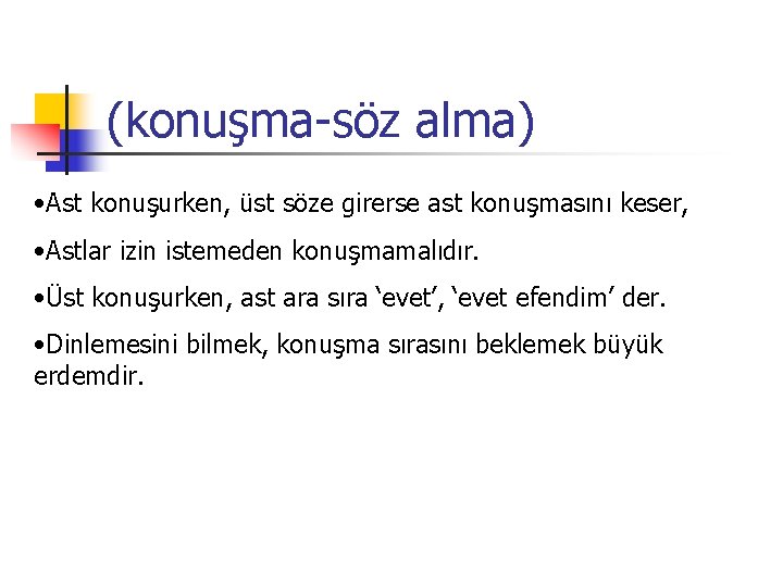 (konuşma-söz alma) • Ast konuşurken, üst söze girerse ast konuşmasını keser, • Astlar izin