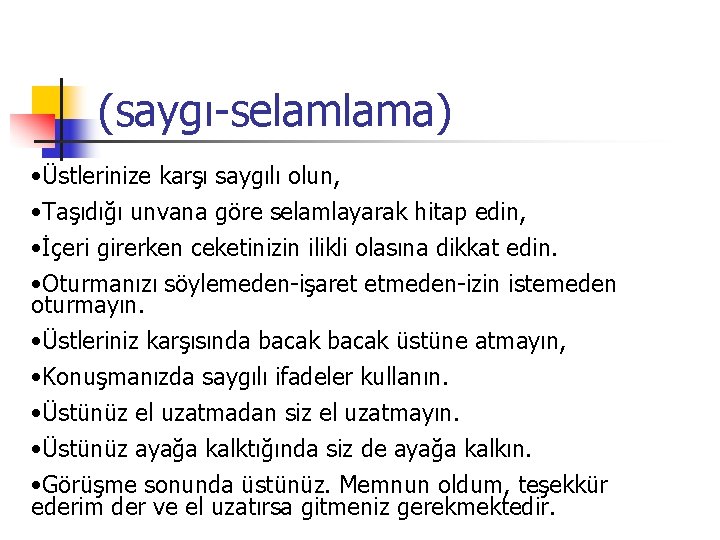 (saygı-selamlama) • Üstlerinize karşı saygılı olun, • Taşıdığı unvana göre selamlayarak hitap edin, •