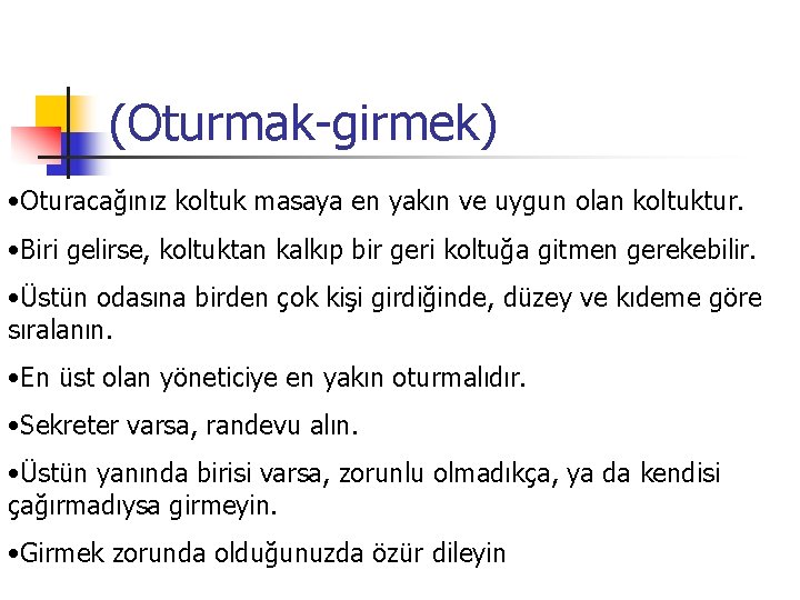 (Oturmak-girmek) • Oturacağınız koltuk masaya en yakın ve uygun olan koltuktur. • Biri gelirse,