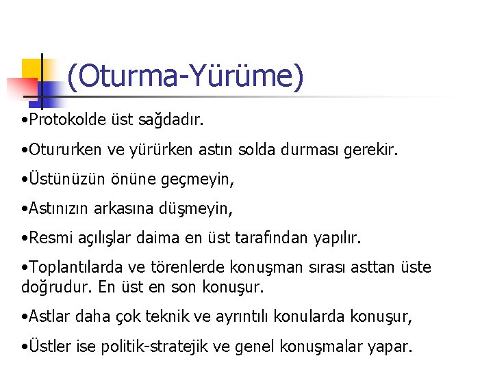 (Oturma-Yürüme) • Protokolde üst sağdadır. • Otururken ve yürürken astın solda durması gerekir. •