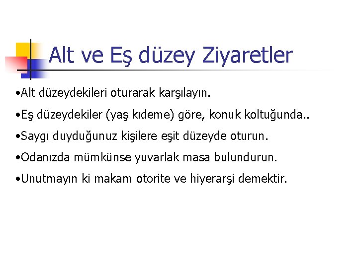 Alt ve Eş düzey Ziyaretler • Alt düzeydekileri oturarak karşılayın. • Eş düzeydekiler (yaş