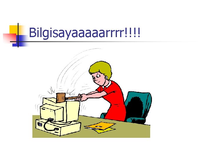 Bilgisayaaaaarrrr!!!! 