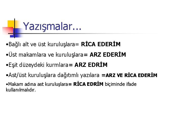 Yazışmalar. . . • Bağlı alt ve üst kuruluşlara= RİCA EDERİM • Üst makamlara