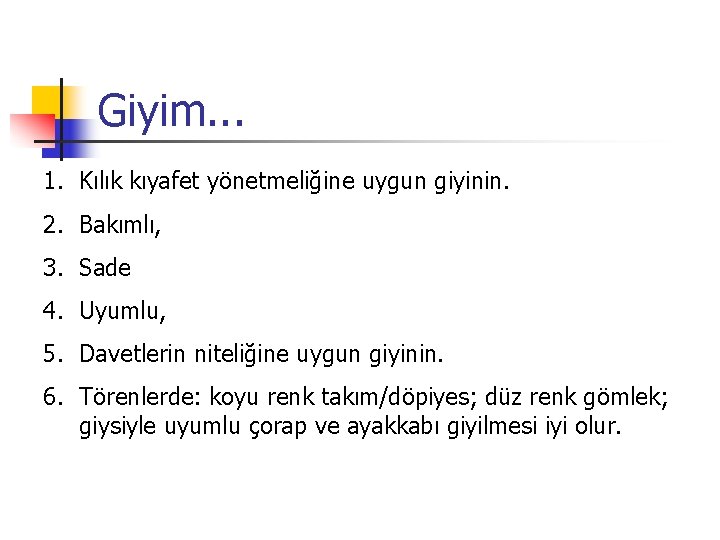 Giyim. . . 1. Kılık kıyafet yönetmeliğine uygun giyinin. 2. Bakımlı, 3. Sade 4.