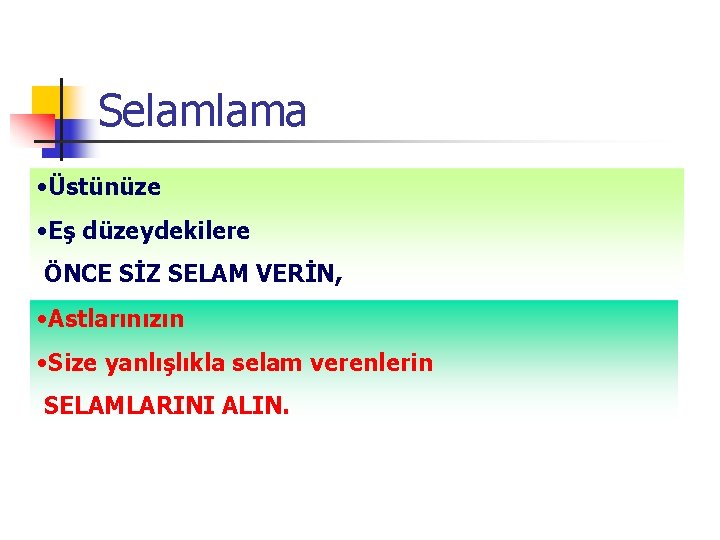 Selamlama • Üstünüze • Eş düzeydekilere ÖNCE SİZ SELAM VERİN, • Astlarınızın • Size