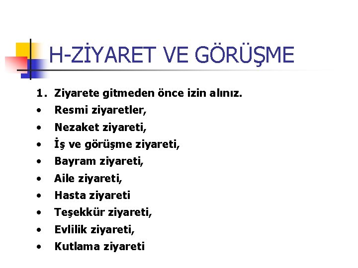 H-ZİYARET VE GÖRÜŞME 1. Ziyarete gitmeden önce izin alınız. • Resmi ziyaretler, • Nezaket