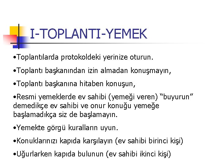 I-TOPLANTI-YEMEK • Toplantılarda protokoldeki yerinize oturun. • Toplantı başkanından izin almadan konuşmayın, • Toplantı