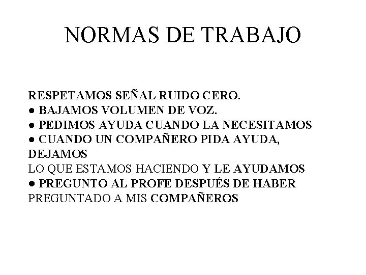 NORMAS DE TRABAJO RESPETAMOS SEÑAL RUIDO CERO. ● BAJAMOS VOLUMEN DE VOZ. ● PEDIMOS NORMAS DE TRABAJO RESPETAMOS SEÑAL RUIDO CERO. ● BAJAMOS VOLUMEN DE VOZ. ● PEDIMOS