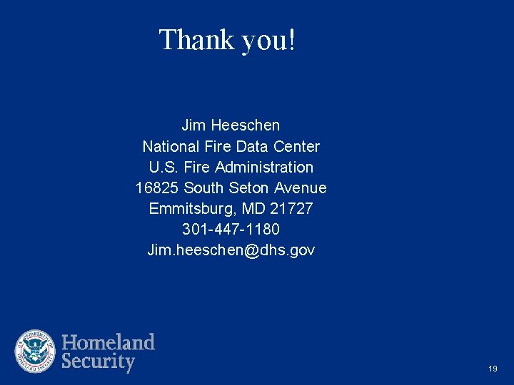 Thank you! Jim Heeschen National Fire Data Center U. S. Fire Administration 16825 South