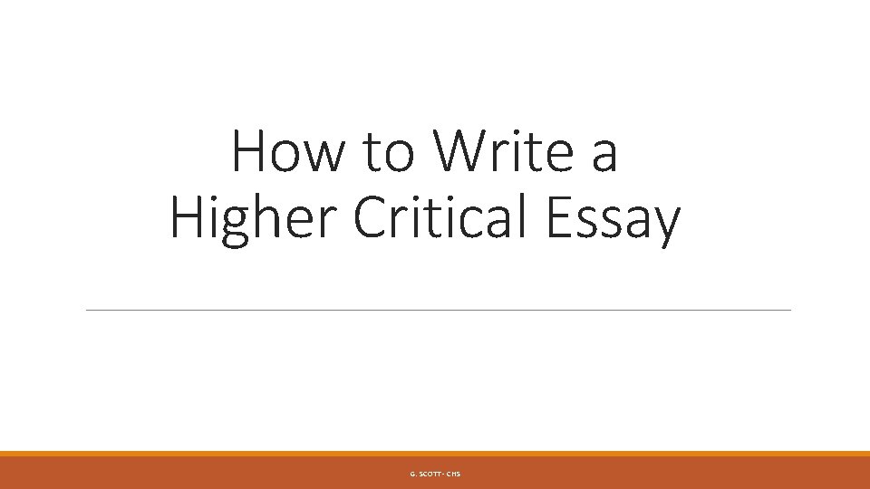 How to Write a Higher Critical Essay G. SCOTT - CHS 
