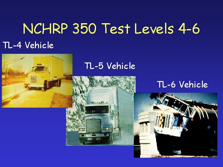 NCHRP 350 Test Levels 4 -6 TL-4 Vehicle TL-5 Vehicle TL-6 Vehicle 