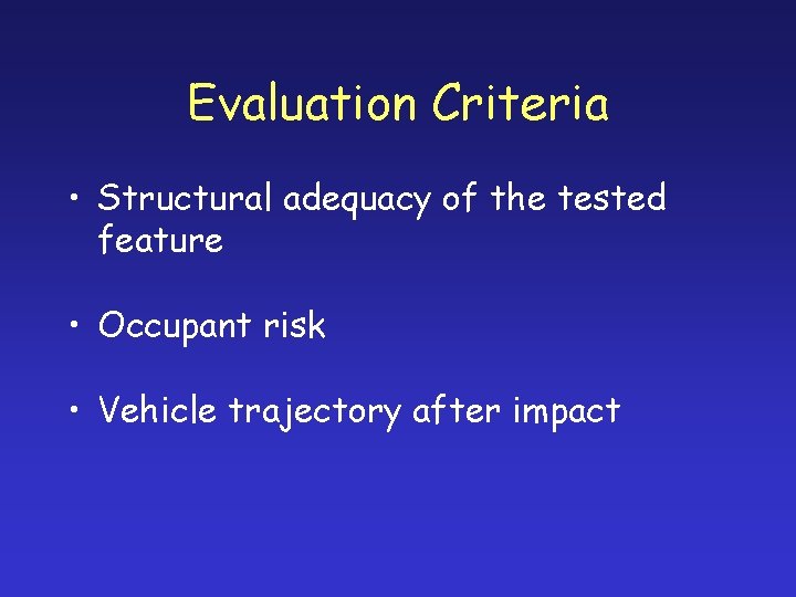 Evaluation Criteria • Structural adequacy of the tested feature • Occupant risk • Vehicle