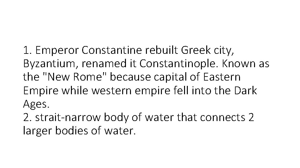 1. Emperor Constantine rebuilt Greek city, Byzantium, renamed it Constantinople. Known as the "New