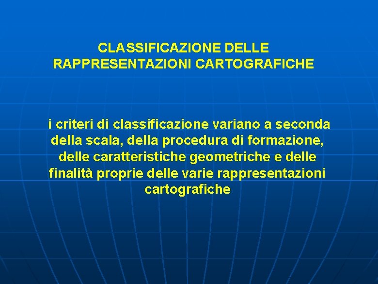 CLASSIFICAZIONE DELLE RAPPRESENTAZIONI CARTOGRAFICHE i criteri di classificazione variano a seconda della scala, della