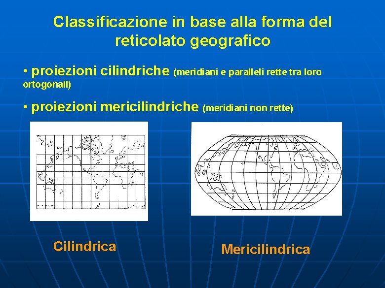 Classificazione in base alla forma del reticolato geografico • proiezioni cilindriche (meridiani e paralleli