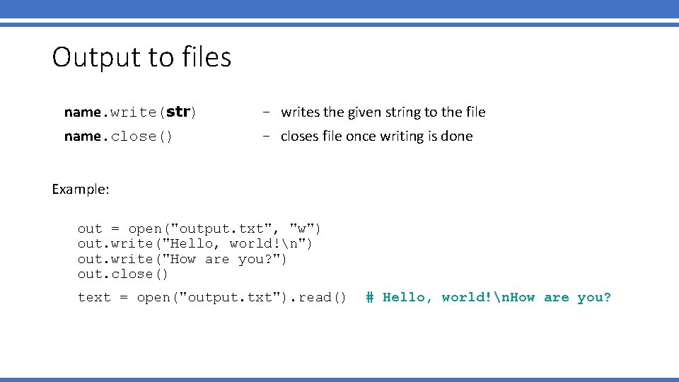 Output to files name. write(str) - writes the given string to the file name.