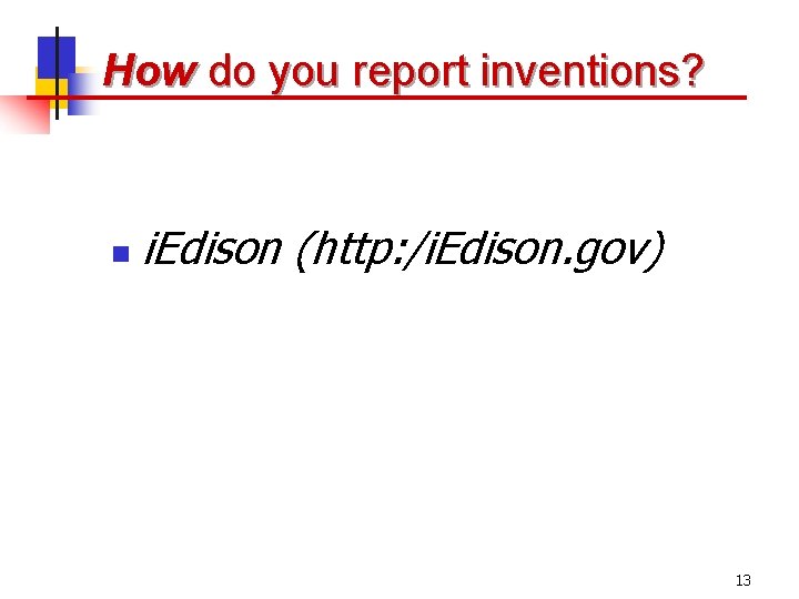 How do you report inventions? n i. Edison (http: /i. Edison. gov) 13 