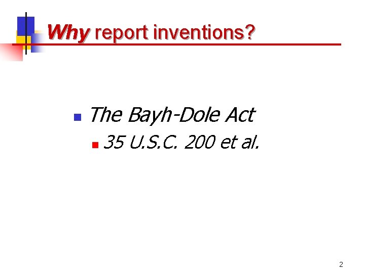 Why report inventions? n The Bayh-Dole Act n 35 U. S. C. 200 et