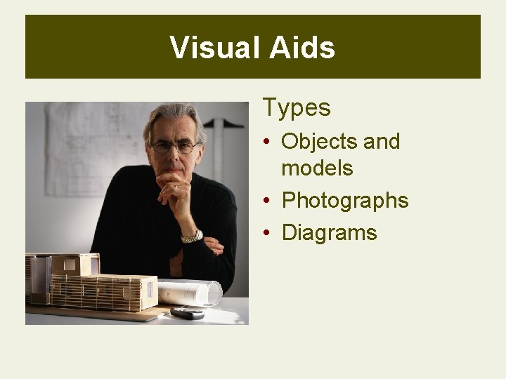Visual Aids Types • Objects and models • Photographs • Diagrams Visual Aids Types • Objects and models • Photographs • Diagrams