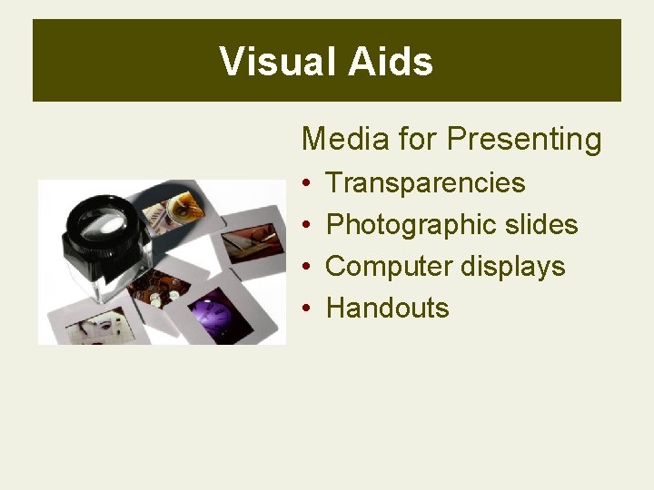 Visual Aids Media for Presenting • • Transparencies Photographic slides Computer displays Handouts Visual Aids Media for Presenting • • Transparencies Photographic slides Computer displays Handouts