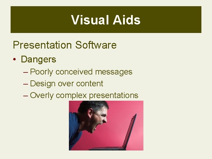 Visual Aids Presentation Software • Dangers – Poorly conceived messages – Design over content Visual Aids Presentation Software • Dangers – Poorly conceived messages – Design over content