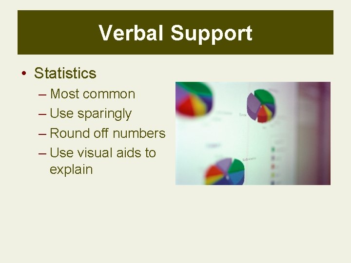 Verbal Support • Statistics – Most common – Use sparingly – Round off numbers Verbal Support • Statistics – Most common – Use sparingly – Round off numbers