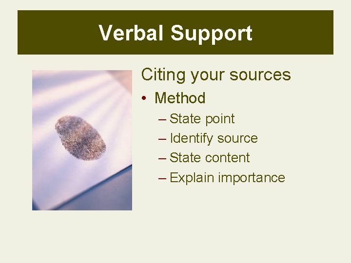 Verbal Support Citing your sources • Method – State point – Identify source – Verbal Support Citing your sources • Method – State point – Identify source –