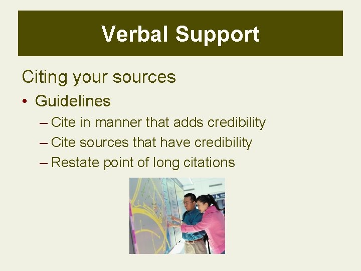 Verbal Support Citing your sources • Guidelines – Cite in manner that adds credibility Verbal Support Citing your sources • Guidelines – Cite in manner that adds credibility