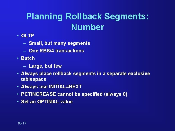 Planning Rollback Segments: Number • OLTP – Small, but many segments – One RBS/4