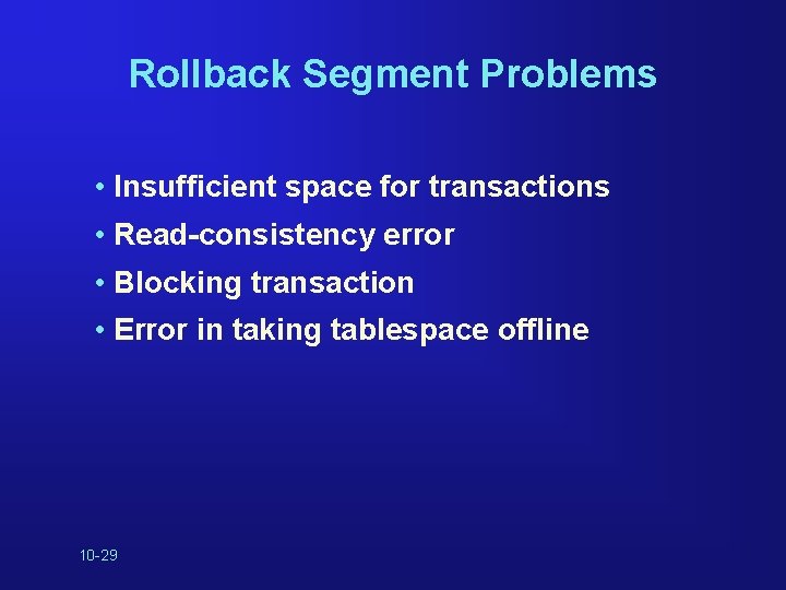 Rollback Segment Problems • Insufficient space for transactions • Read-consistency error • Blocking transaction