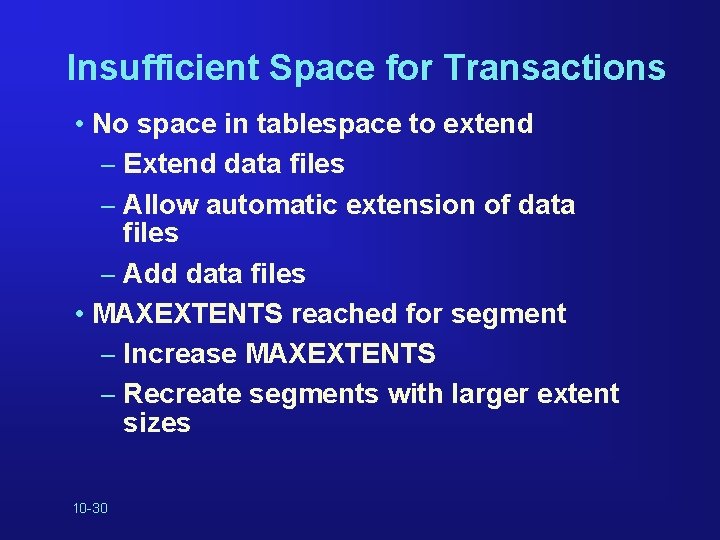 Insufficient Space for Transactions • No space in tablespace to extend – Extend data