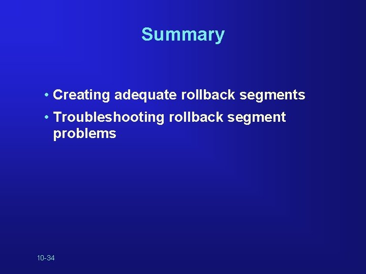 Summary • Creating adequate rollback segments • Troubleshooting rollback segment problems 10 -34 