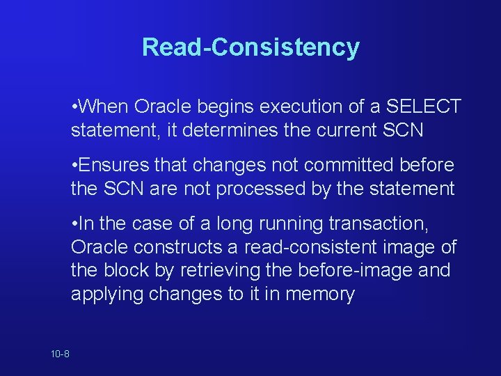 Read-Consistency • When Oracle begins execution of a SELECT statement, it determines the current
