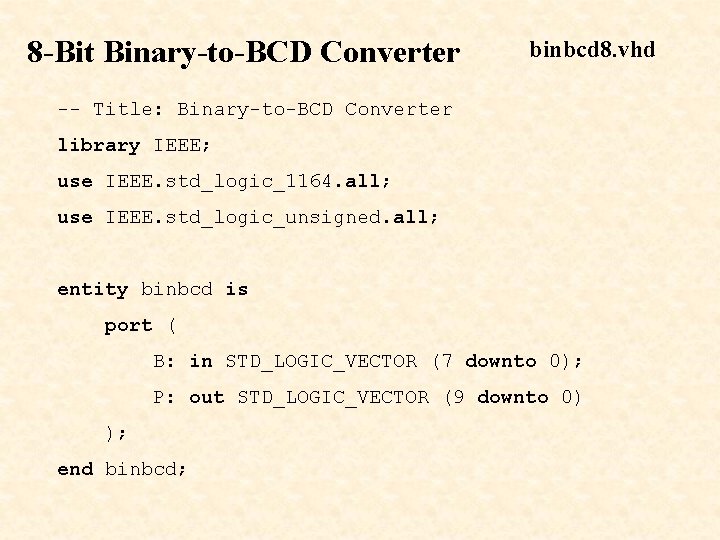 8 -Bit Binary-to-BCD Converter binbcd 8. vhd -- Title: Binary-to-BCD Converter library IEEE; use 8 -Bit Binary-to-BCD Converter binbcd 8. vhd -- Title: Binary-to-BCD Converter library IEEE; use